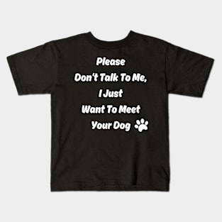 New Please Don't Talk To Me, I Just Want To Meet Your Dog Kids T-Shirt